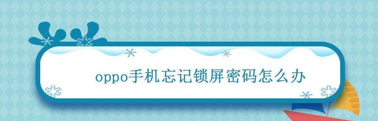 忘记密码了怎么解锁OPPO手机？（忘记密码急需解锁？不用担心，跟着这些方法来操作吧！）