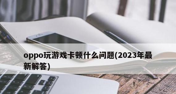 解决OPPO手机运行缓慢卡顿的有效方法（-提高OPPO手机运行速度的实用技巧）