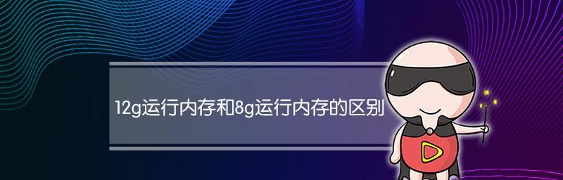 手机内存8G和12G的区别（深入了解手机内存的差异和影响）