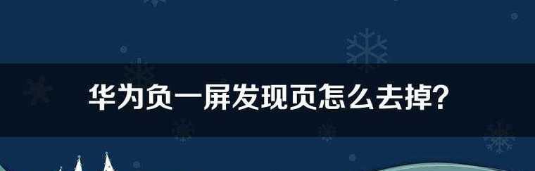 探索华为手机负一屏（华为手机负一屏操作方法详解，带你玩转智能手机）