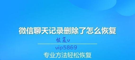 微信聊天记录不小心删除了，如何找回？（快速恢复误删的微信聊天记录，解决困扰你的问题）