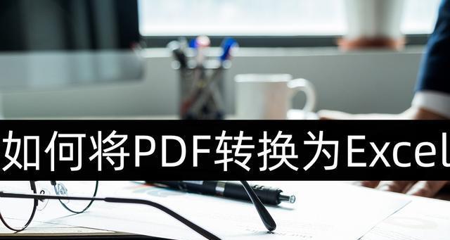 免费把pdf转化成excel文件（pdf转excel转换成excel表格免费的方法）