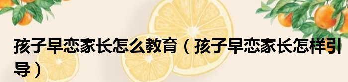 引导孩子远离早恋，家长必知的关键知识（保护孩子健康成长的必备指南）