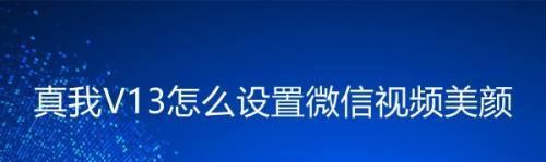 微信视频聊天美颜设置小妙招（让你在微信视频聊天中更加美丽动人）